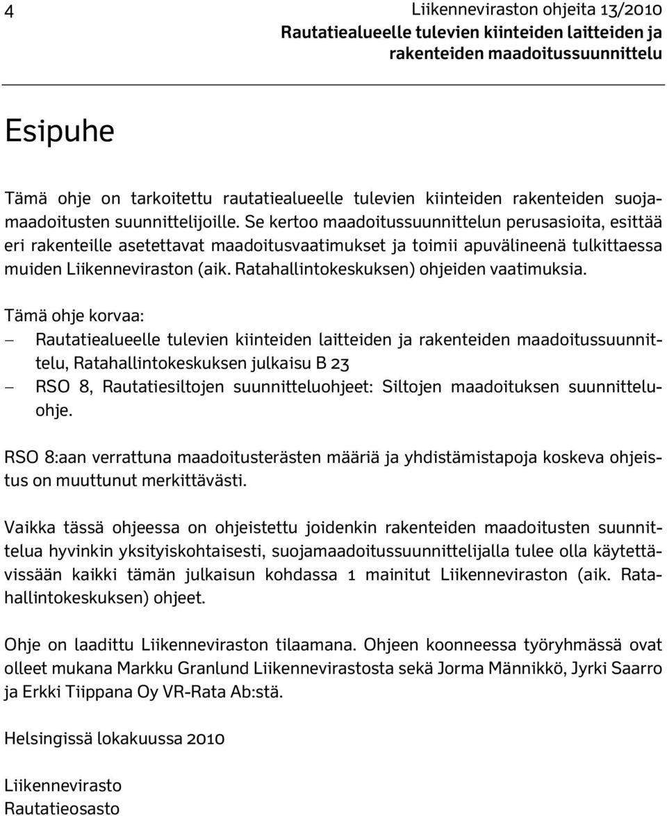 Se kertoo maadoitussuunnittelun perusasioita, esittää eri rakenteille asetettavat maadoitusvaatimukset ja toimii apuvälineenä tulkittaessa muiden Liikenneviraston (aik.
