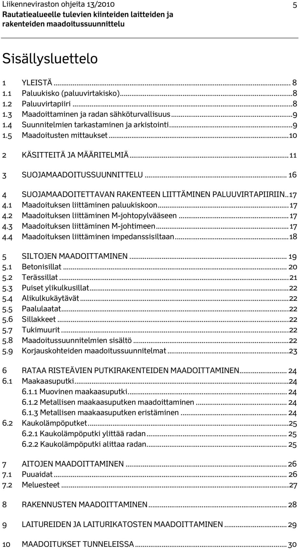 .. 11 3 SUOJAMAADOITUSSUUNNITTELU... 16 4 SUOJAMAADOITETTAVAN RAKENTEEN LIITTÄMINEN PALUUVIRTAPIIRIIN.. 17 4.1 Maadoituksen liittäminen paluukiskoon... 17 4.2 Maadoituksen liittäminen M-johtopylvääseen.