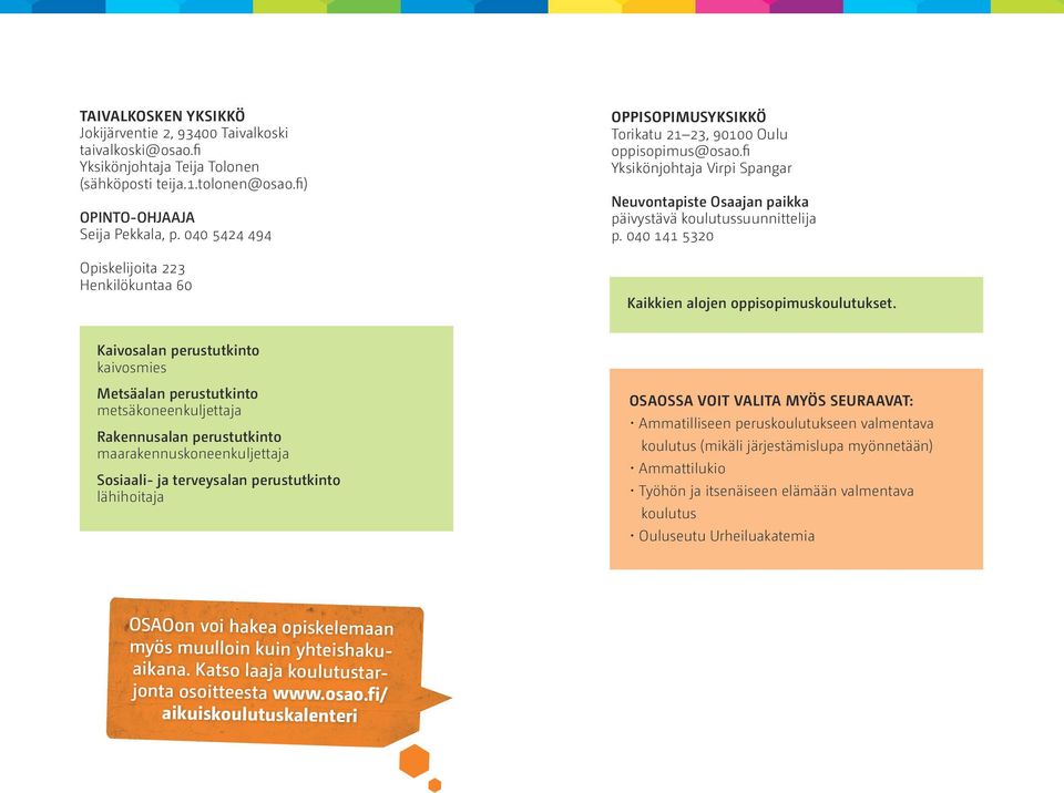 fi Yksikönjohtaja Virpi Spangar Neuvontapiste Osaajan paikka päivystävä koulutussuunnittelija p. 040 141 5320 Kaikkien alojen oppisopimuskoulutukset.