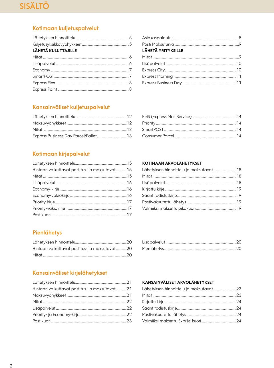 ..11 Kansainväliset kuljetuspalvelut Lähetyksen hinnoittelu...12 Maksuvyöhykkeet...12 Mitat...13 Express Business Day Parcel/Pallet...13 EMS (Express Mail Service)...14 Priority...14 SmartPOST.