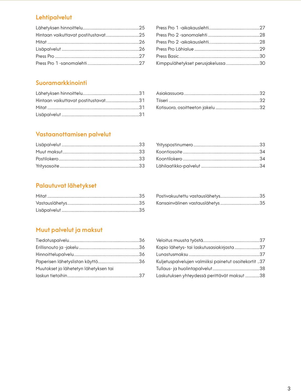 ..31 Hintaan vaikuttavat postitustavat...31 Mitat...31 Lisäpalvelut...31 Asiakassuora...32 Tiiseri...32 Kotisuora, osoitteeton jakelu...32 Vastaanottamisen palvelut Lisäpalvelut...33 Muut maksut.