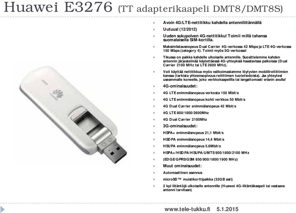 Suosittelemme kahden antennin järjestelmää käytettäessä 4G-yhteyksiä haastavissa paikoissa (Dual Carrier 2100 MHz tai LTE 2600 MHz).