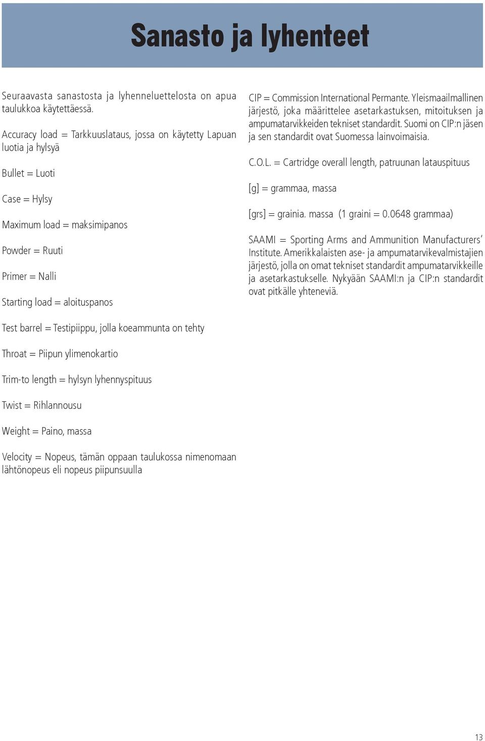 Commission International Permante. Yleismaailmallinen järjestö, joka määrittelee asetarkastuksen, mitoituksen ja ampumatarvikkeiden tekniset standardit.
