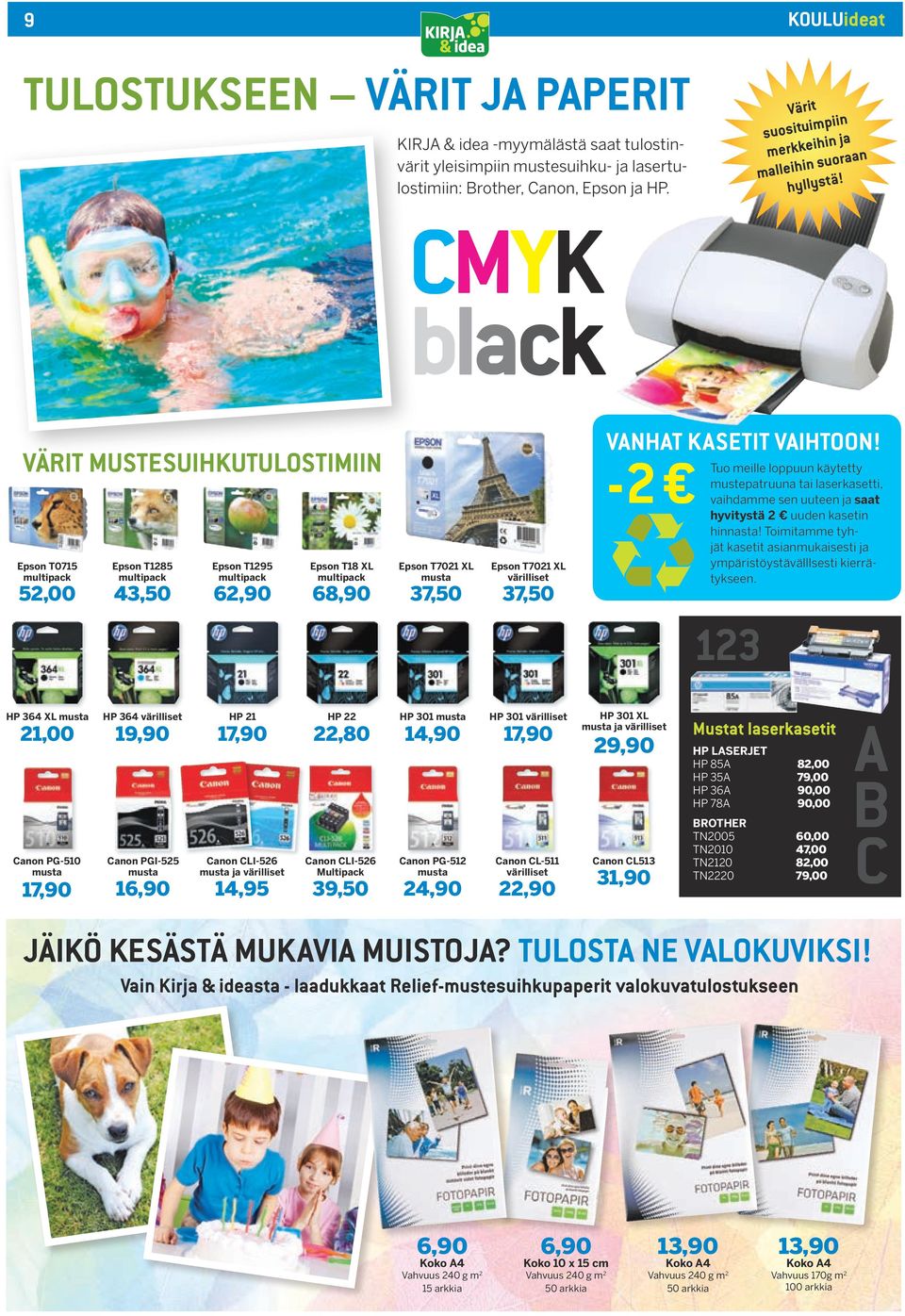 CMYK black VÄRIT MUSTESUIHKUTULOSTIMIIN Epson T0715 multipack 52,00 Epson T1285 multipack 43,50 Epson T1295 multipack 62,90 Epson T18 XL multipack 6 Epson T7021 XL musta 37,50 Epson T7021 XL