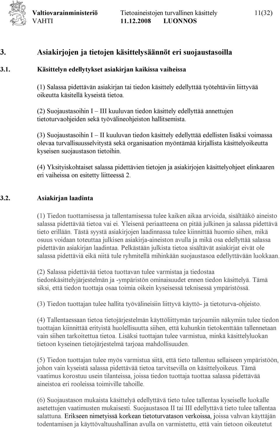 Käsittelyn edellytykset asiakirjan kaikissa vaiheissa (1) Salassa pidettävän asiakirjan tai tiedon käsittely edellyttää työtehtäviin liittyvää oikeutta käsitellä kyseistä tietoa.