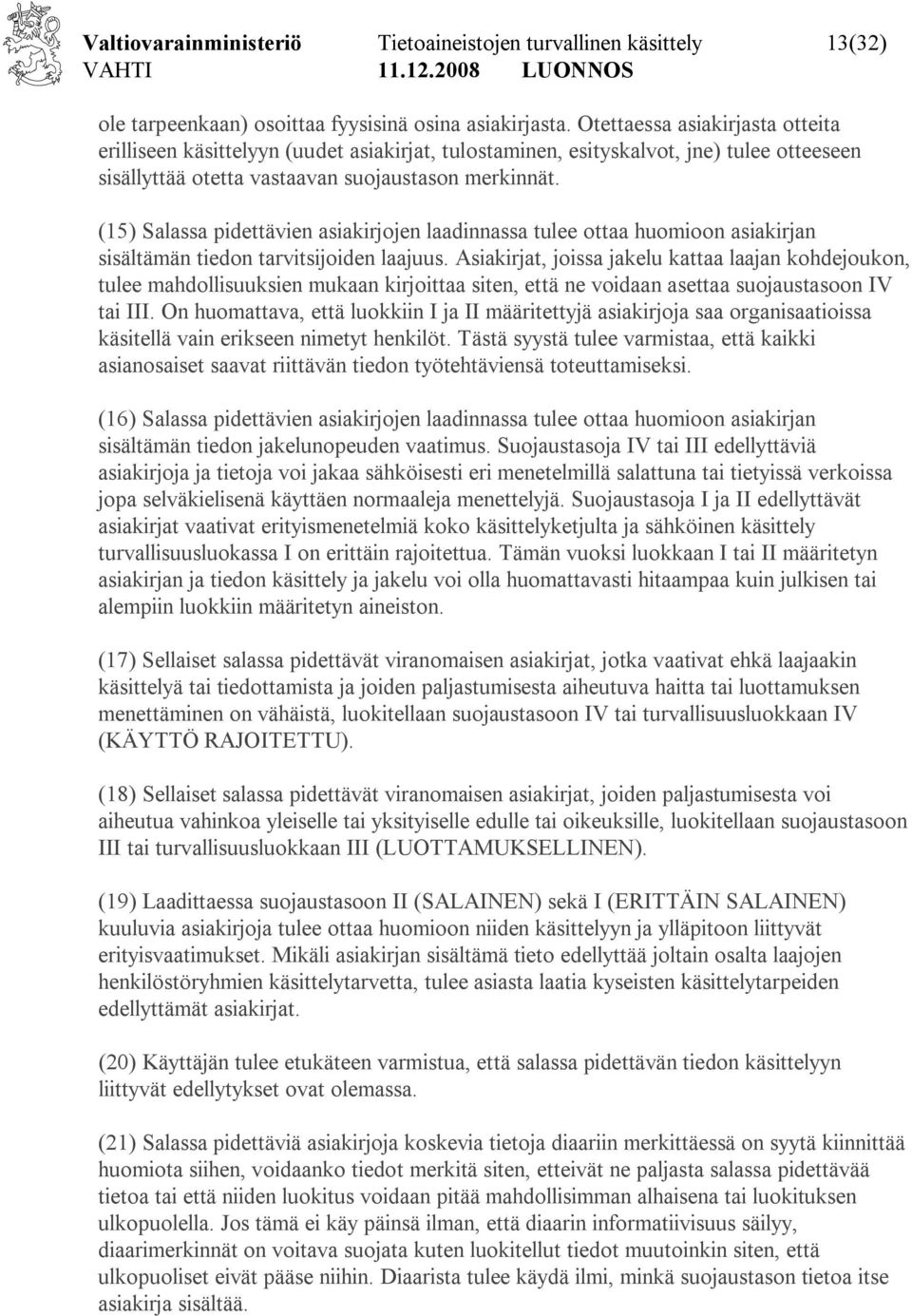 (15) Salassa pidettävien asiakirjojen laadinnassa tulee ottaa huomioon asiakirjan sisältämän tiedon tarvitsijoiden laajuus.