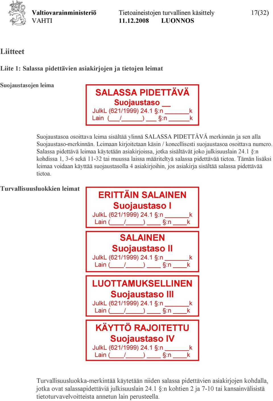 Leimaan kirjoitetaan käsin / koneellisesti suojaustasoa osoittava numero. Salassa pidettävä leimaa käytetään asiakirjoissa, jotka sisältävät joko julkisuuslain 24.