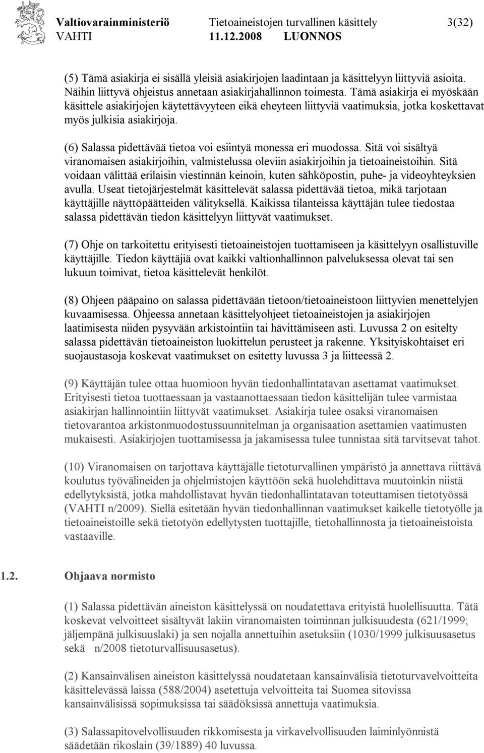 Tämä asiakirja ei myöskään käsittele asiakirjojen käytettävyyteen eikä eheyteen liittyviä vaatimuksia, jotka koskettavat myös julkisia asiakirjoja.