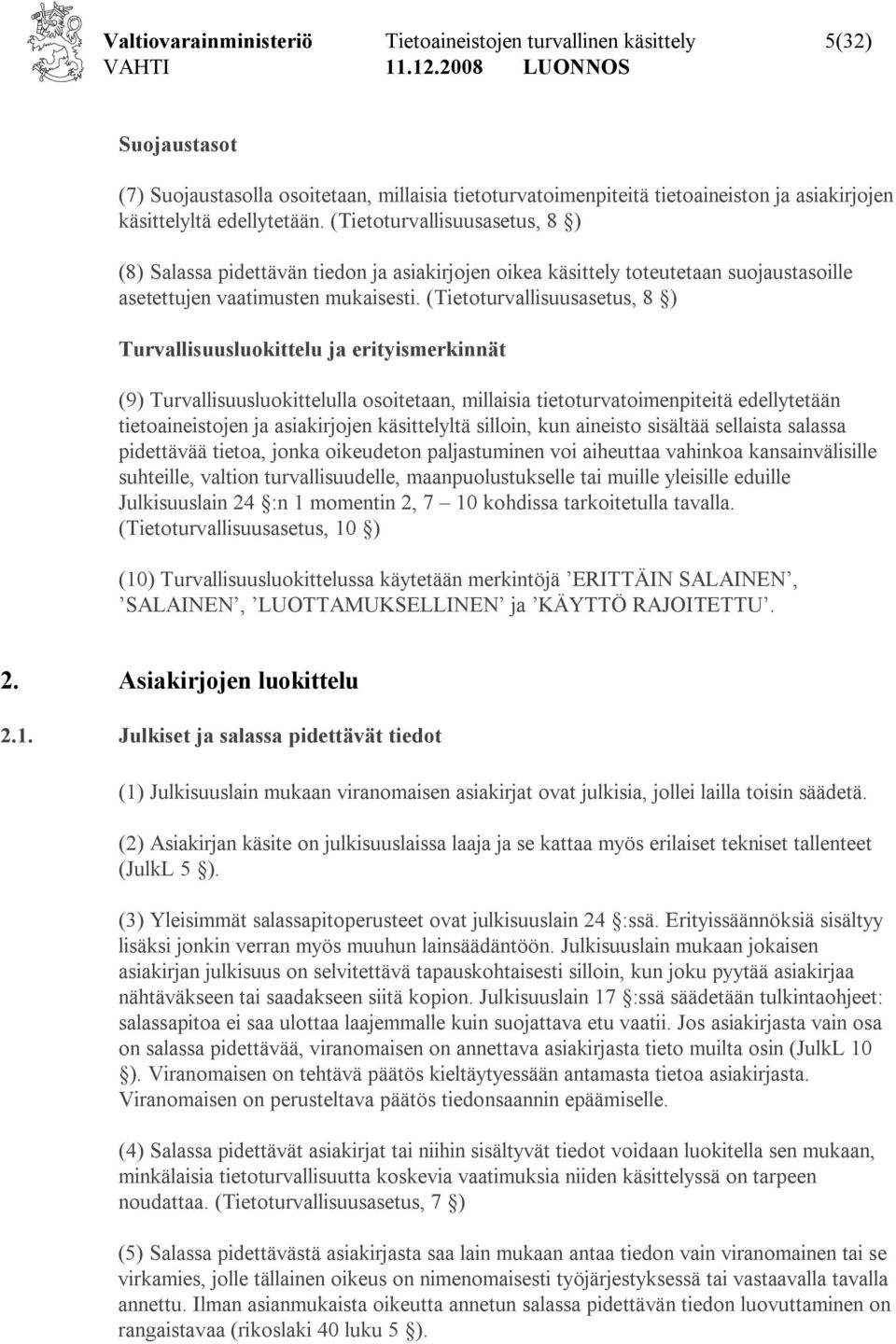 (Tietoturvallisuusasetus, 8 ) Turvallisuusluokittelu ja erityismerkinnät (9) Turvallisuusluokittelulla osoitetaan, millaisia tietoturvatoimenpiteitä edellytetään tietoaineistojen ja asiakirjojen