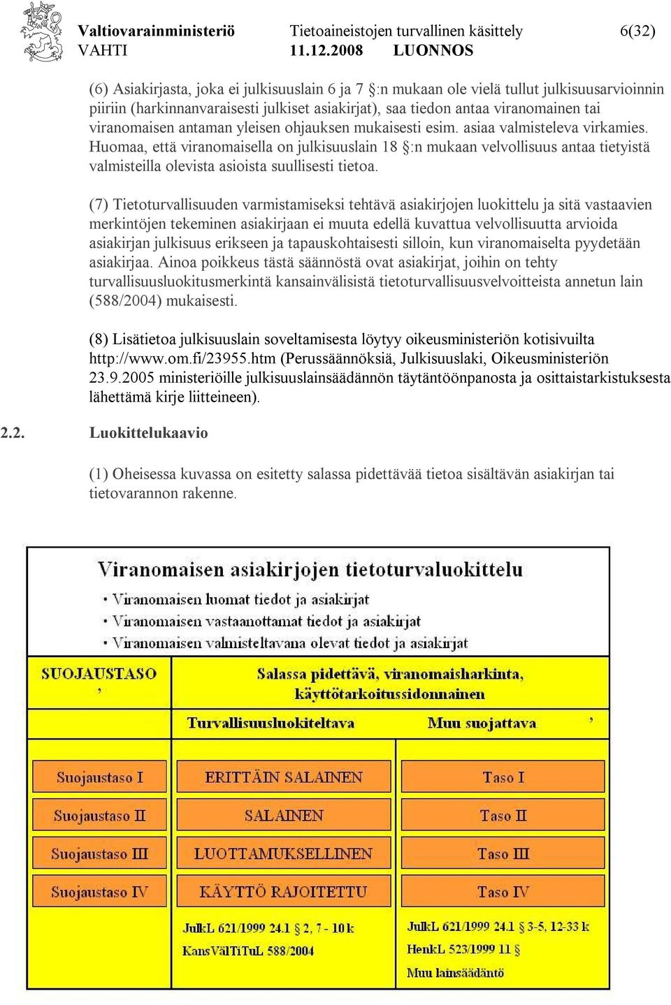 Huomaa, että viranomaisella on julkisuuslain 18 :n mukaan velvollisuus antaa tietyistä valmisteilla olevista asioista suullisesti tietoa.