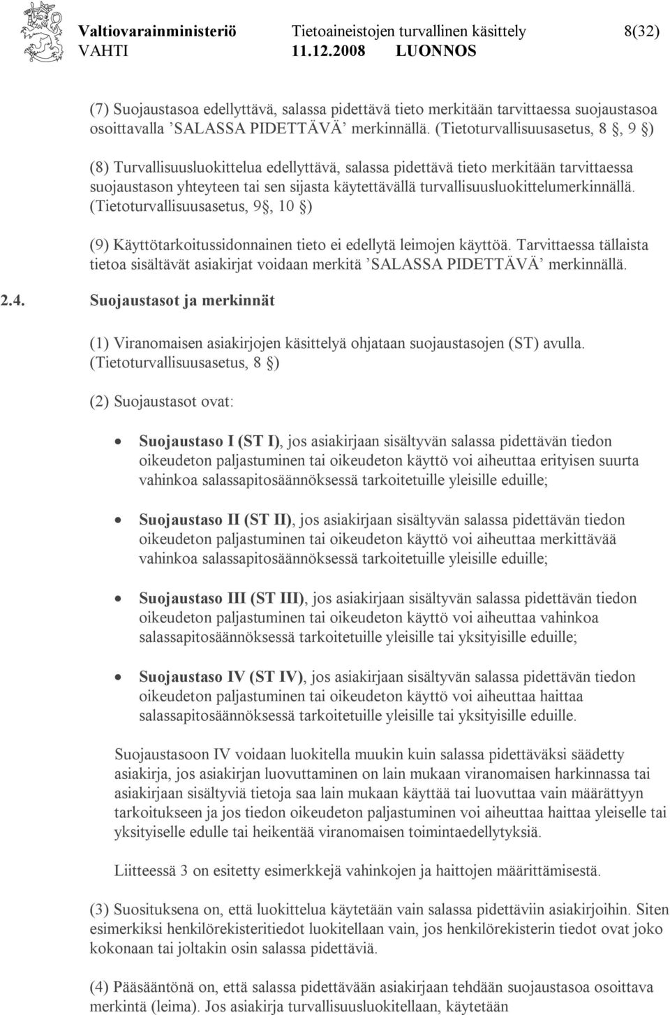 (Tietoturvallisuusasetus, 8, 9 ) (8) Turvallisuusluokittelua edellyttävä, salassa pidettävä tieto merkitään tarvittaessa suojaustason yhteyteen tai sen sijasta käytettävällä turvallisuusluokittelu