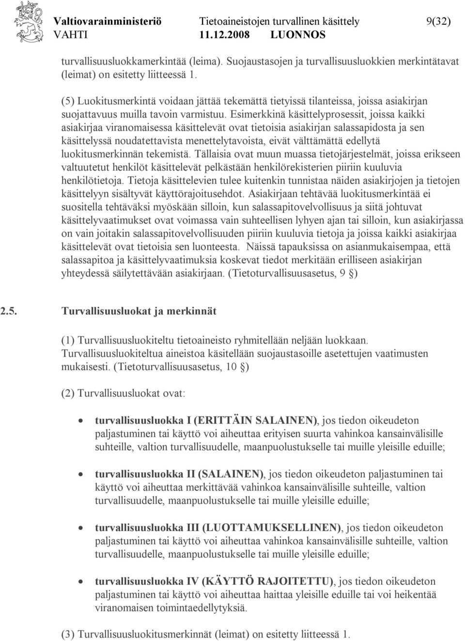 Esimerkkinä käsittelyprosessit, joissa kaikki asiakirjaa viranomaisessa käsittelevät ovat tietoisia asiakirjan salassapidosta ja sen käsittelyssä noudatettavista menettelytavoista, eivät välttämättä