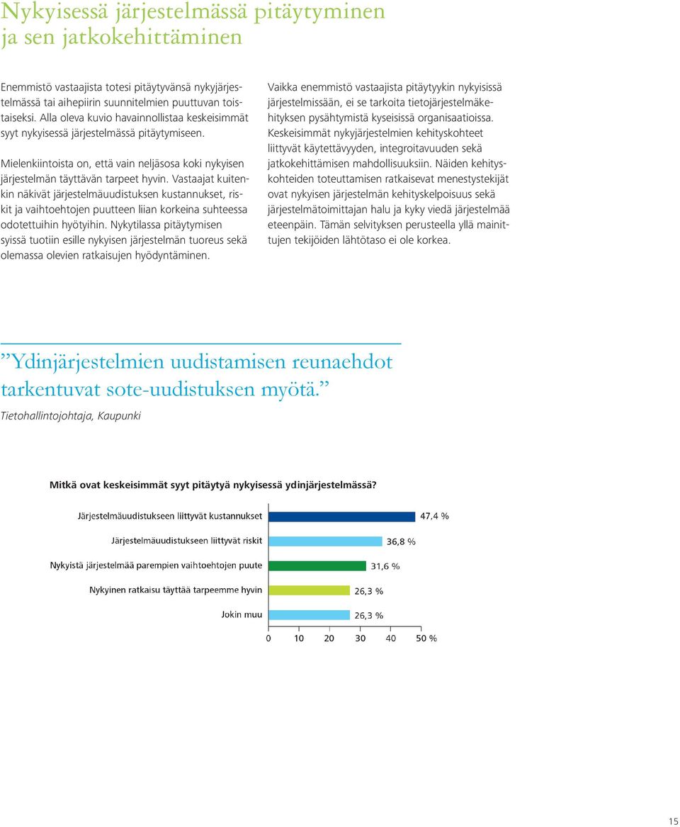 Vastaajat kuitenkin näkivät järjestelmäuudistuksen kustannukset, riskit ja vaihtoehtojen puutteen liian korkeina suhteessa odotettuihin hyötyihin.