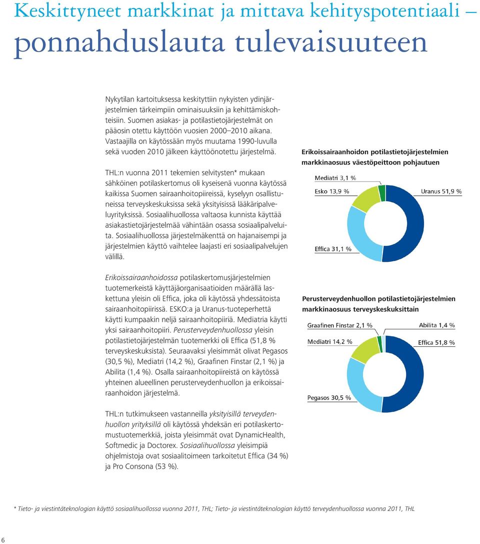 Vastaajilla on käytössään myös muutama 1990-luvulla sekä vuoden 2010 jälkeen käyttöönotettu järjestelmä.