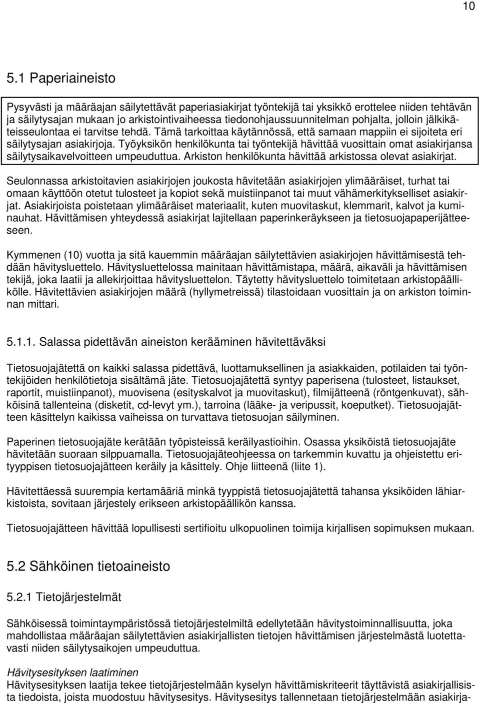 Työyksikön henkilökunta tai työntekijä hävittää vuosittain omat asiakirjansa säilytysaikavelvoitteen umpeuduttua. Arkiston henkilökunta hävittää arkistossa olevat asiakirjat.