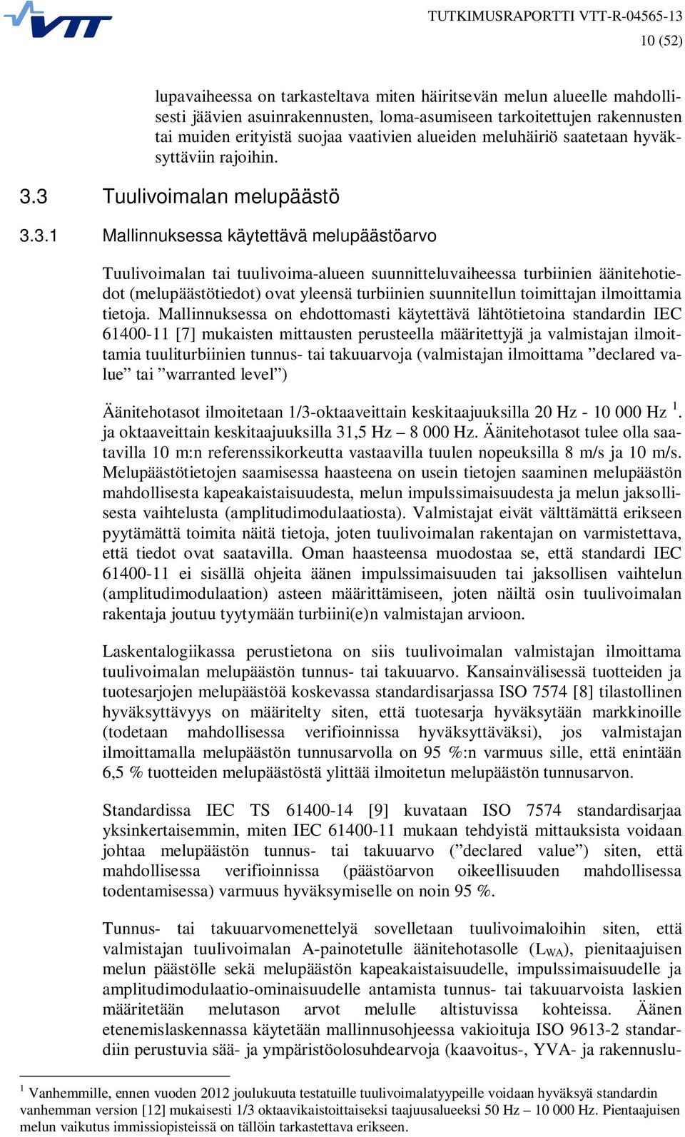 3 Tuulivoimalan melupäästö 3.3.1 Mallinnuksessa käytettävä melupäästöarvo Tuulivoimalan tai tuulivoima-alueen suunnitteluvaiheessa turbiinien äänitehotiedot (melupäästötiedot) ovat yleensä turbiinien