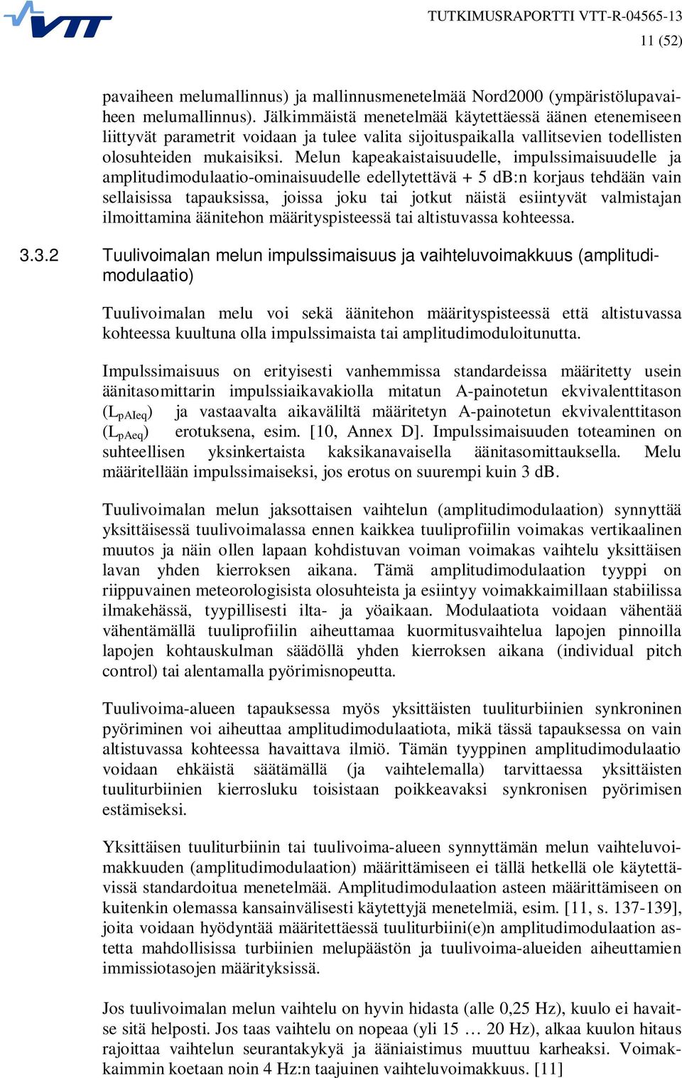 Melun kapeakaistaisuudelle, impulssimaisuudelle ja amplitudimodulaatio-ominaisuudelle edellytettävä + 5 db:n korjaus tehdään vain sellaisissa tapauksissa, joissa joku tai jotkut näistä esiintyvät