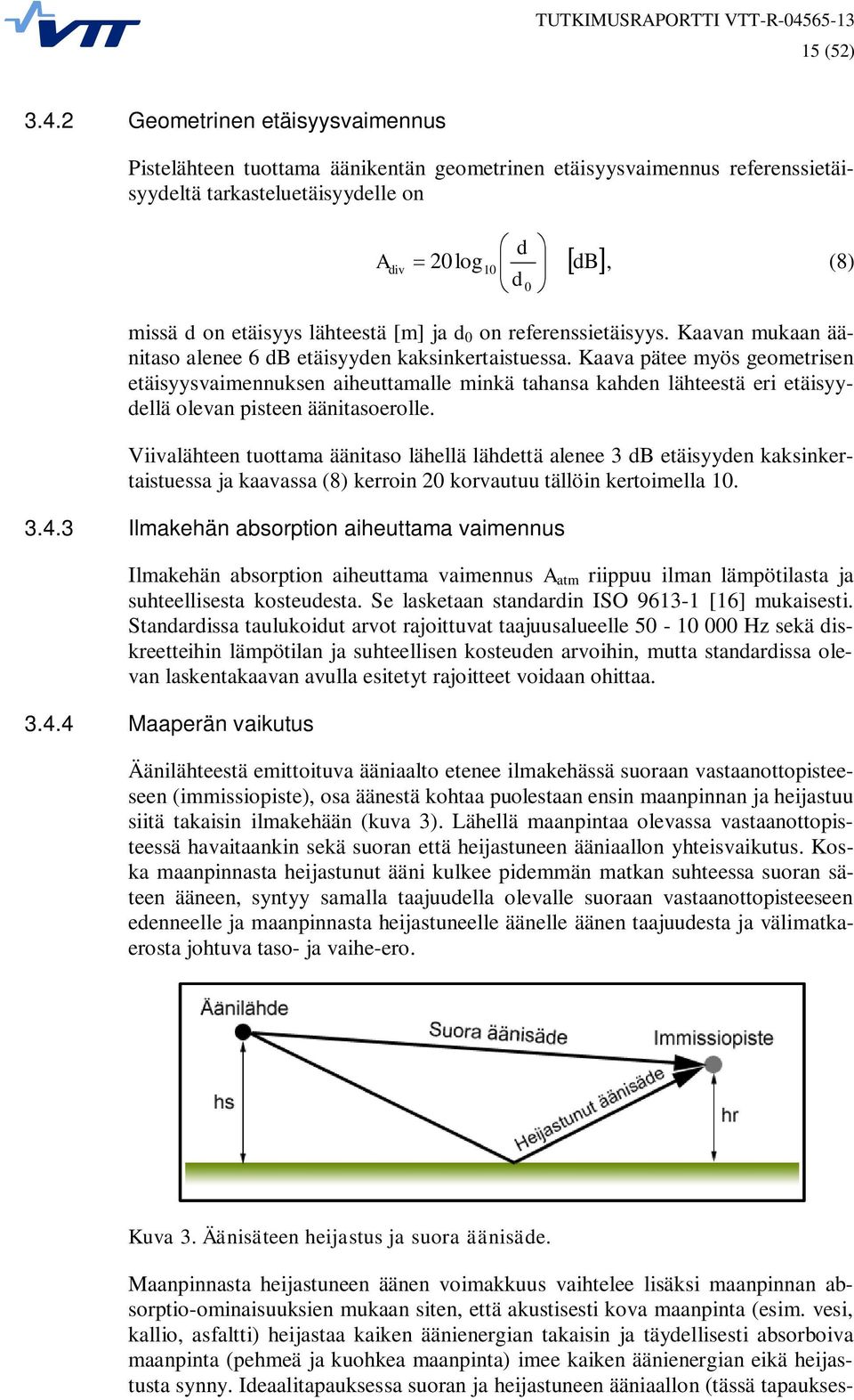 lähteestä [m] ja d 0 on referenssietäisyys. Kaavan mukaan äänitaso alenee 6 db etäisyyden kaksinkertaistuessa.