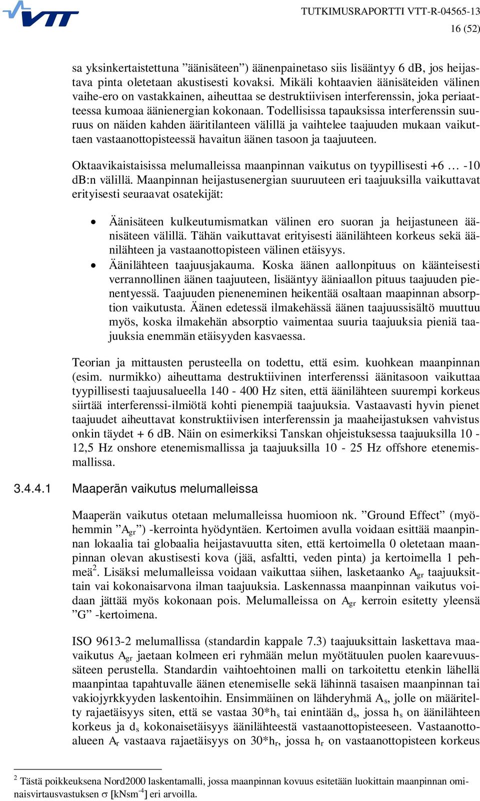 Todellisissa tapauksissa interferenssin suuruus on näiden kahden ääritilanteen välillä ja vaihtelee taajuuden mukaan vaikuttaen vastaanottopisteessä havaitun äänen tasoon ja taajuuteen.