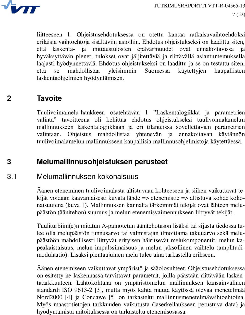 laajasti hyödynnettäviä. Ehdotus ohjeistukseksi on laadittu ja se on testattu siten, että se mahdollistaa yleisimmin Suomessa käytettyjen kaupallisten laskentaohjelmien hyödyntämisen.