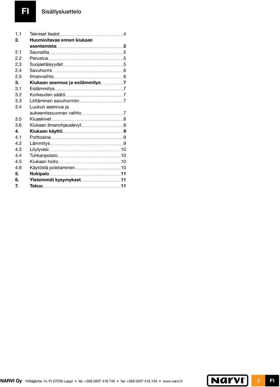 4 Luukun asennus ja aukeamissuunnan vaihto 7 3.5 Kiuaskivet 8 3.6 Kiukaan ilmanohjauslevyt 8 4. Kiukaan käyttö 9 4.1 Polttoaine 9 4.
