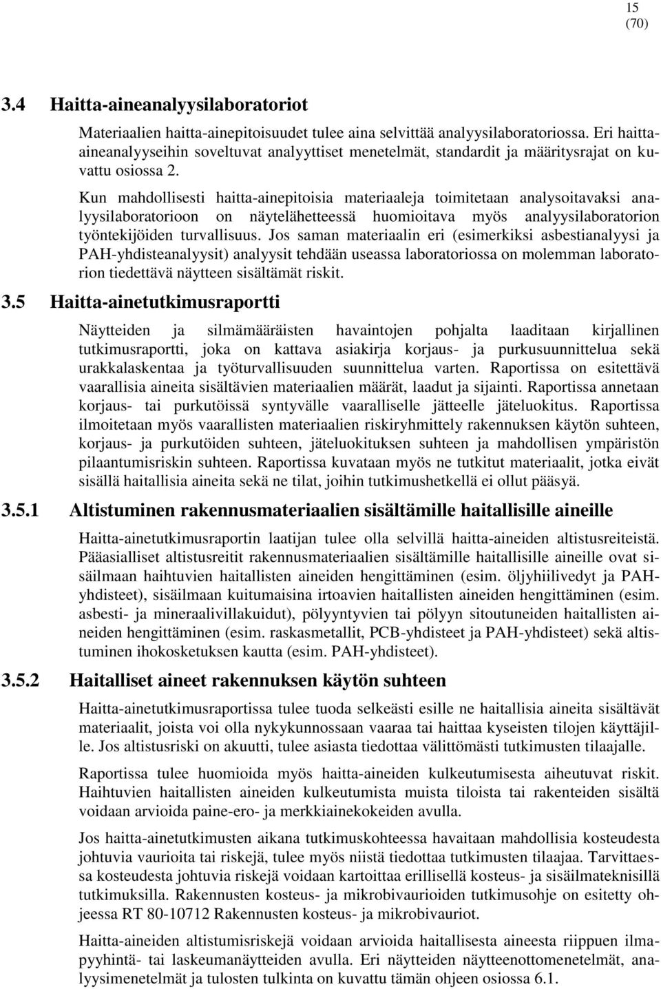 Kun mahdollisesti haitta-ainepitoisia materiaaleja toimitetaan analysoitavaksi analyysilaboratorioon on näytelähetteessä huomioitava myös analyysilaboratorion työntekijöiden turvallisuus.