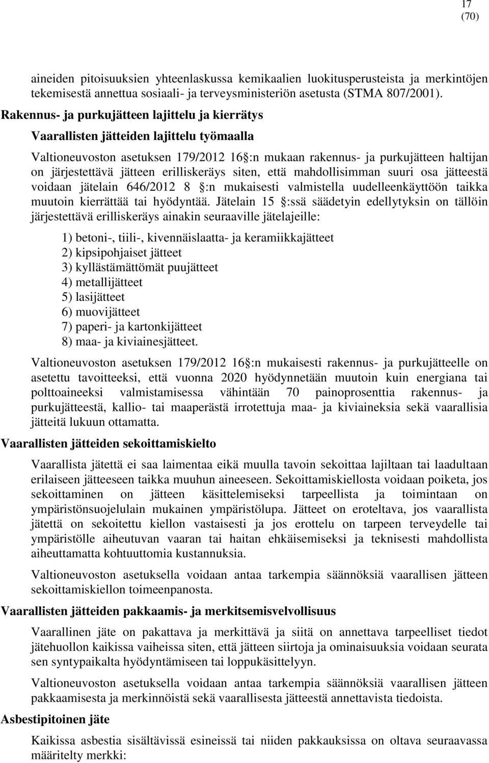 erilliskeräys siten, että mahdollisimman suuri osa jätteestä voidaan jätelain 646/2012 8 :n mukaisesti valmistella uudelleenkäyttöön taikka muutoin kierrättää tai hyödyntää.