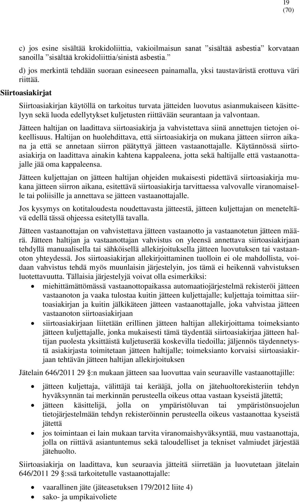 Siirtoasiakirjat Siirtoasiakirjan käytöllä on tarkoitus turvata jätteiden luovutus asianmukaiseen käsittelyyn sekä luoda edellytykset kuljetusten riittävään seurantaan ja valvontaan.