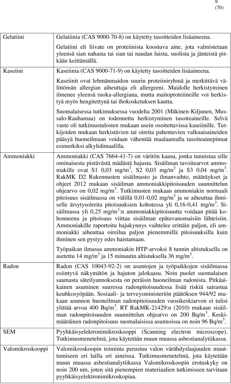 Kaseiinia (CAS 9000-71-9) on käytetty tasoitteiden lisäaineena. Kaseiinit ovat lehmänmaidon suurin proteiiniryhmä ja merkittävä välittömän allergian aiheuttaja eli allergeeni.