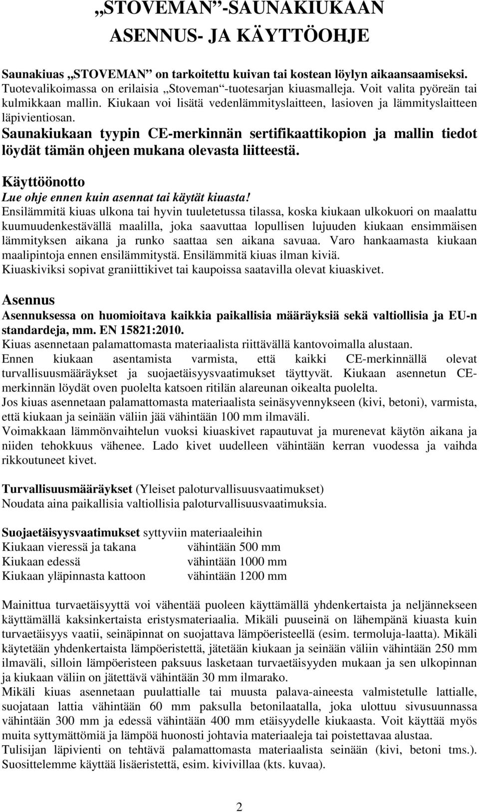 Saunakiukaan tyypin CE-merkinnän sertifikaattikopion ja mallin tiedot löydät tämän ohjeen mukana olevasta liitteestä. Käyttöönotto Lue ohje ennen kuin asennat tai käytät kiuasta!