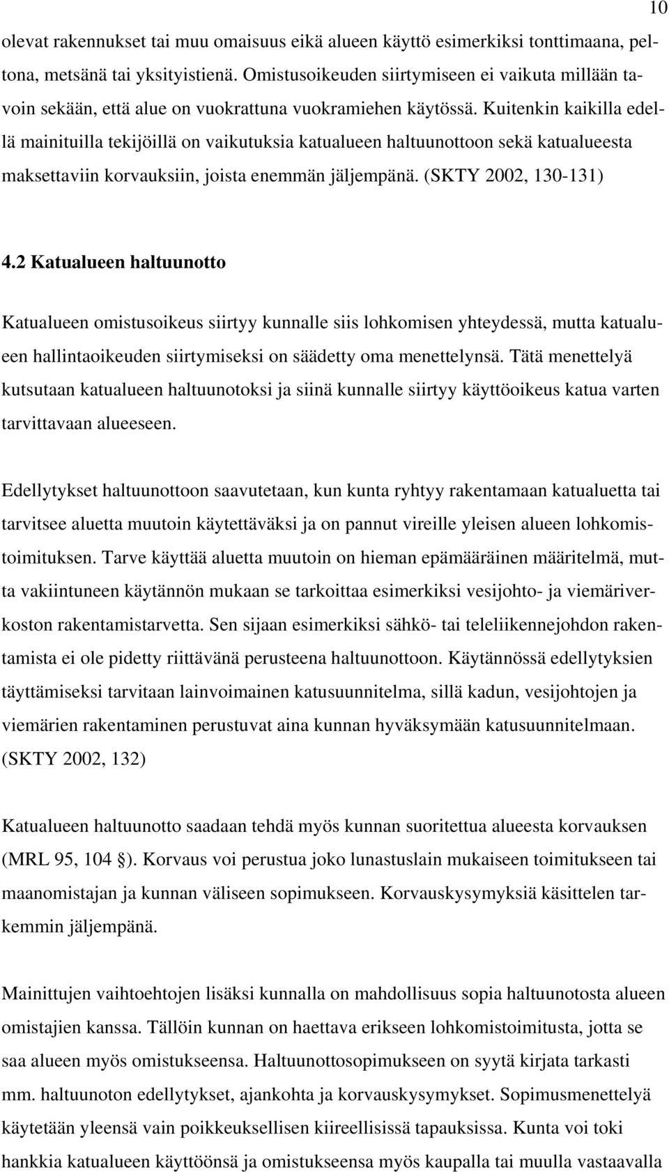 Kuitenkin kaikilla edellä mainituilla tekijöillä on vaikutuksia katualueen haltuunottoon sekä katualueesta maksettaviin korvauksiin, joista enemmän jäljempänä. (SKTY 2002, 130-131) 4.