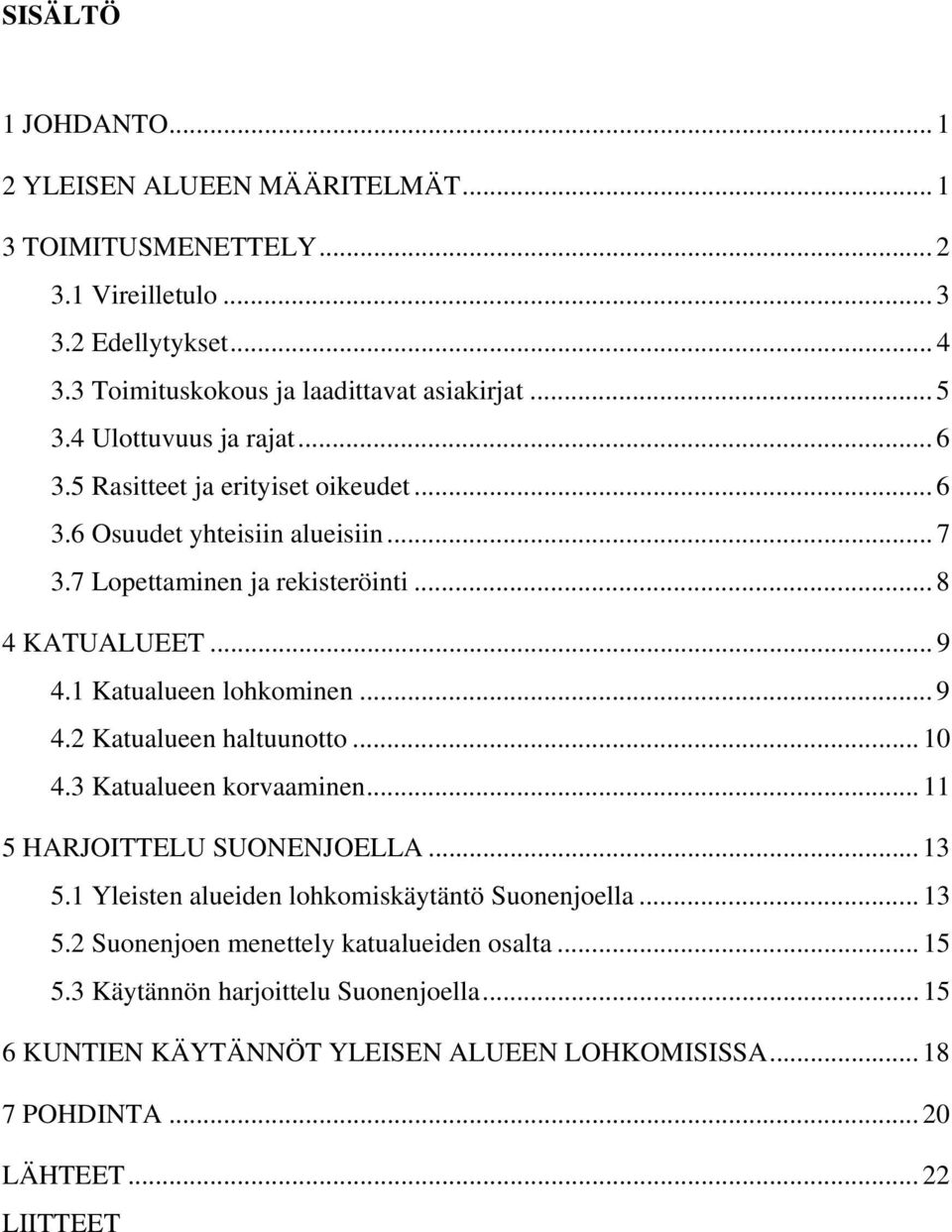 1 Katualueen lohkominen... 9 4.2 Katualueen haltuunotto... 10 4.3 Katualueen korvaaminen... 11 5 HARJOITTELU SUONENJOELLA... 13 5.1 Yleisten alueiden lohkomiskäytäntö Suonenjoella.