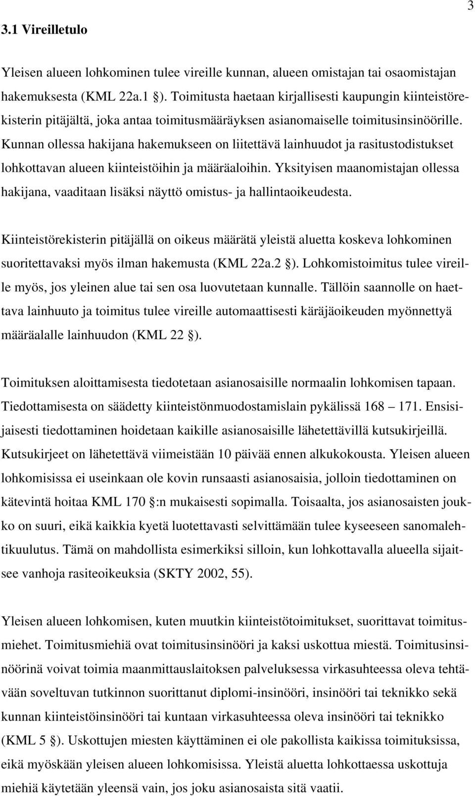 Kunnan ollessa hakijana hakemukseen on liitettävä lainhuudot ja rasitustodistukset lohkottavan alueen kiinteistöihin ja määräaloihin.