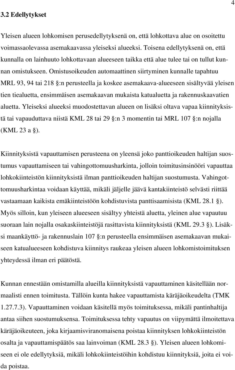 Omistusoikeuden automaattinen siirtyminen kunnalle tapahtuu MRL 93, 94 tai 218 :n perusteella ja koskee asemakaava-alueeseen sisältyvää yleisen tien tiealuetta, ensimmäisen asemakaavan mukaista