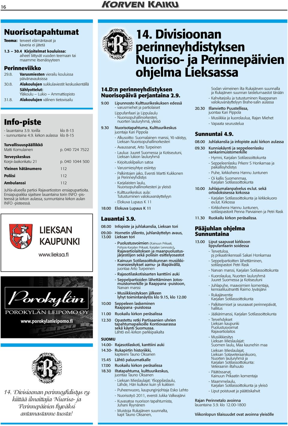 9. torilla klo 8-13 - sunnuntaina 4.9. kirkon aulassa klo 8-15 Turvallisuuspäällikkö Matti Komulainen p. 040 724 7522 Terveyskeskus Korpi-Jaakonkatu 21 p.