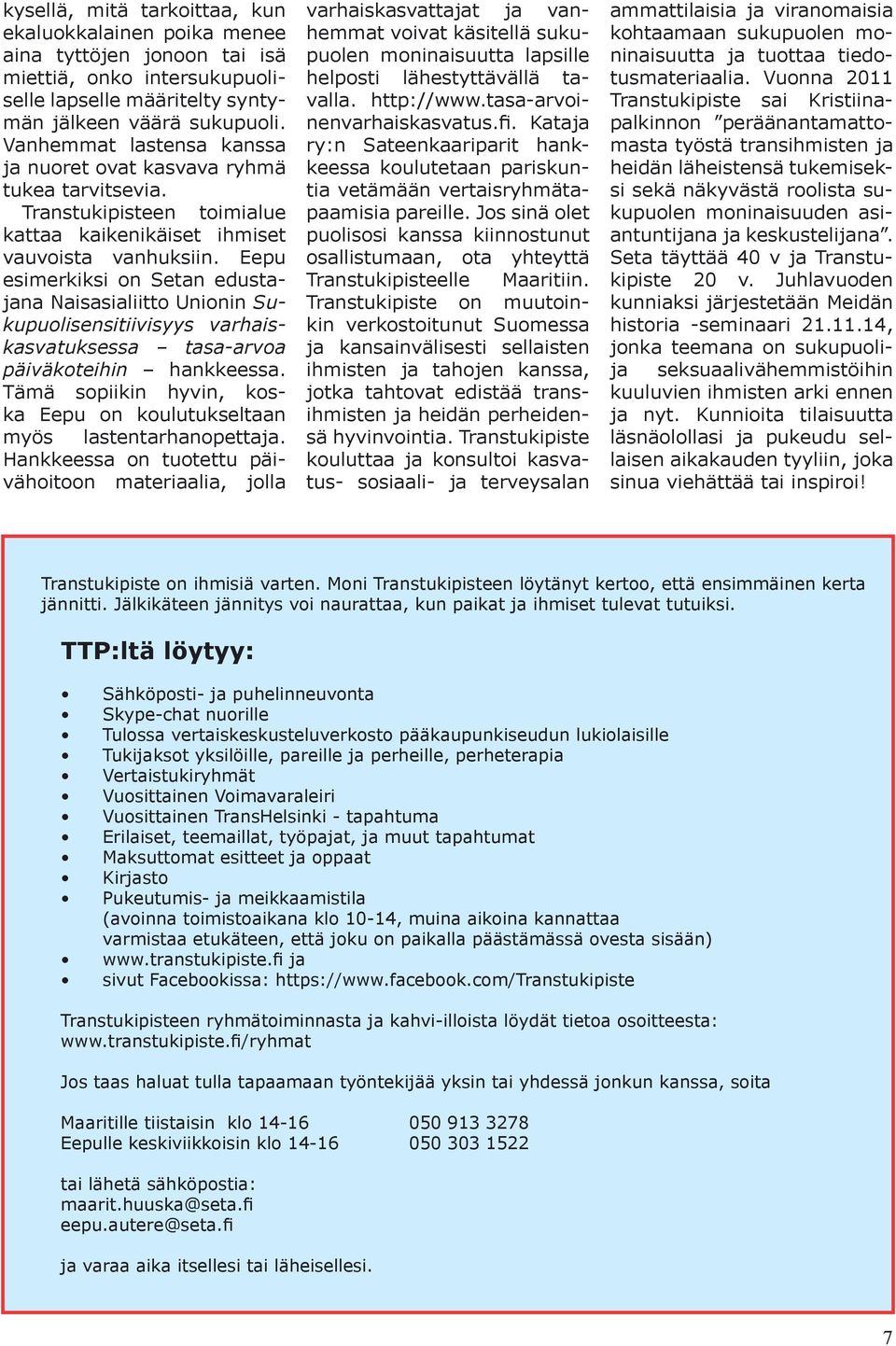 Eepu esimerkiksi on Setan edustajana Naisasialiitto Unionin Sukupuolisensitiivisyys varhaiskasvatuksessa tasa-arvoa päiväkoteihin hankkeessa.