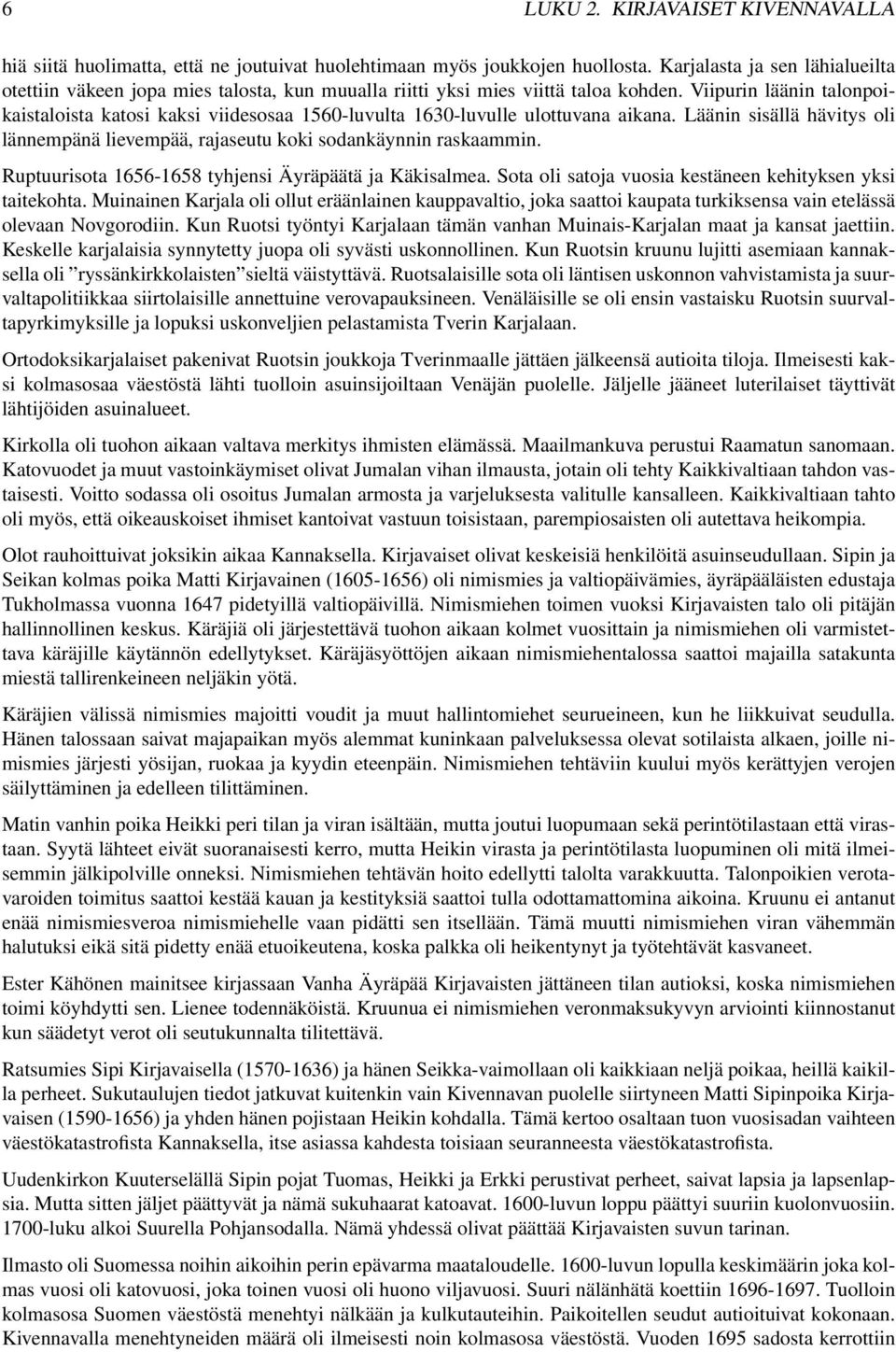 Viipurin läänin talonpoikaistaloista katosi kaksi viidesosaa 1560-luvulta 1630-luvulle ulottuvana aikana. Läänin sisällä hävitys oli lännempänä lievempää, rajaseutu koki sodankäynnin raskaammin.