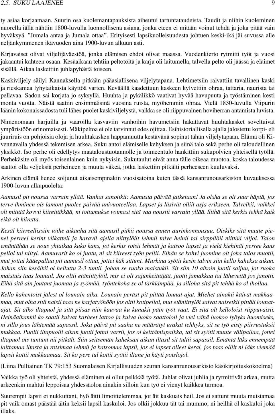 Erityisesti lapsikuolleisuudesta johtuen keski-ikä jäi suvussa alle neljänkymmenen ikävuoden aina 1900-luvun alkuun asti. Kirjavaiset olivat viljelijäväestöä, jonka elämisen ehdot olivat maassa.