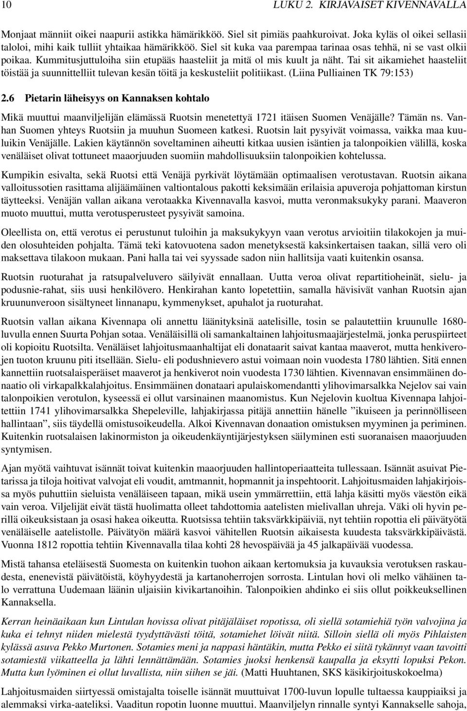 Tai sit aikamiehet haasteliit töistää ja suunnittelliit tulevan kesän töitä ja keskusteliit politiikast. (Liina Pulliainen TK 79:153) 2.