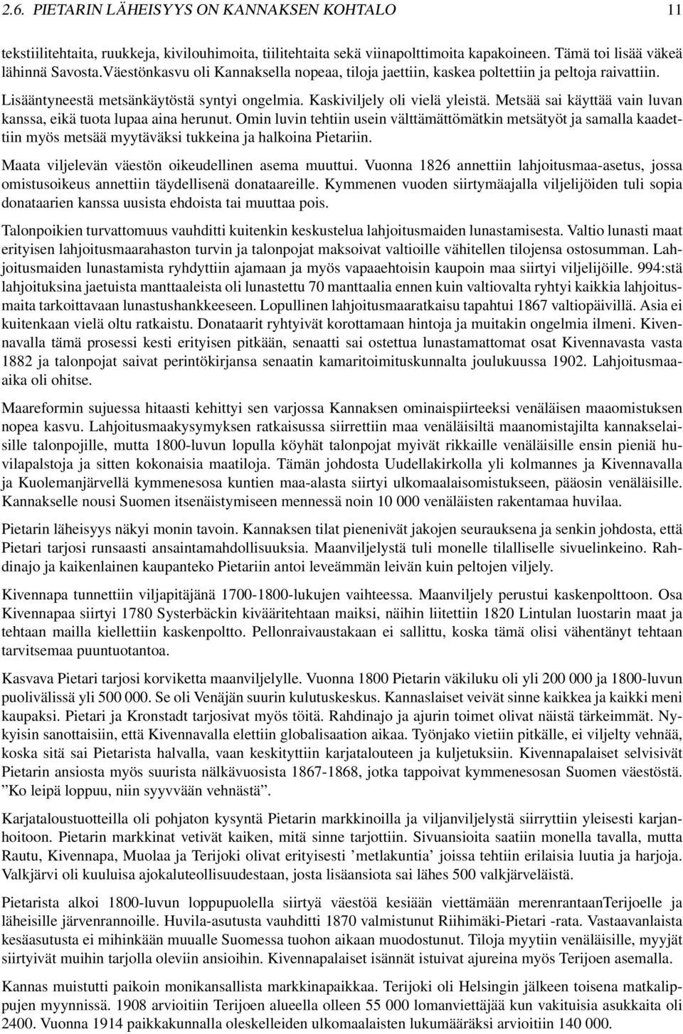 Metsää sai käyttää vain luvan kanssa, eikä tuota lupaa aina herunut. Omin luvin tehtiin usein välttämättömätkin metsätyöt ja samalla kaadettiin myös metsää myytäväksi tukkeina ja halkoina Pietariin.