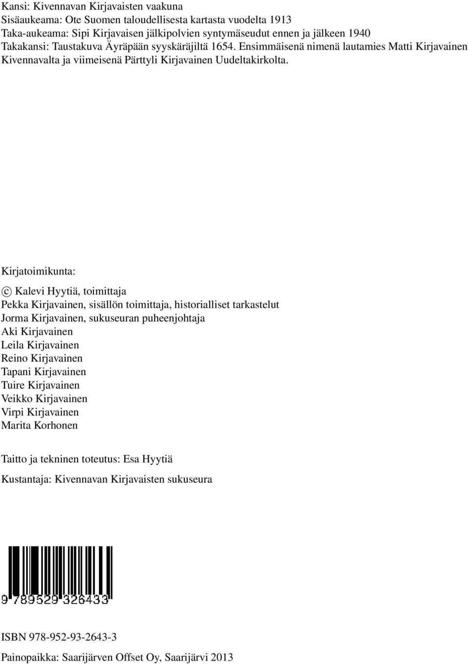 Kirjatoimikunta: c Kalevi Hyytiä, toimittaja Pekka Kirjavainen, sisällön toimittaja, historialliset tarkastelut Jorma Kirjavainen, sukuseuran puheenjohtaja Aki Kirjavainen Leila Kirjavainen Reino