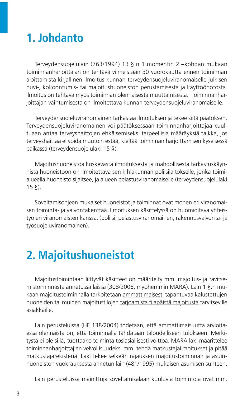 Toiminnanharjoittajan vaihtumisesta on ilmoitettava kunnan terveydensuojeluviranomaiselle. Terveydensuojeluviranomainen tarkastaa ilmoituksen ja tekee siitä päätöksen.