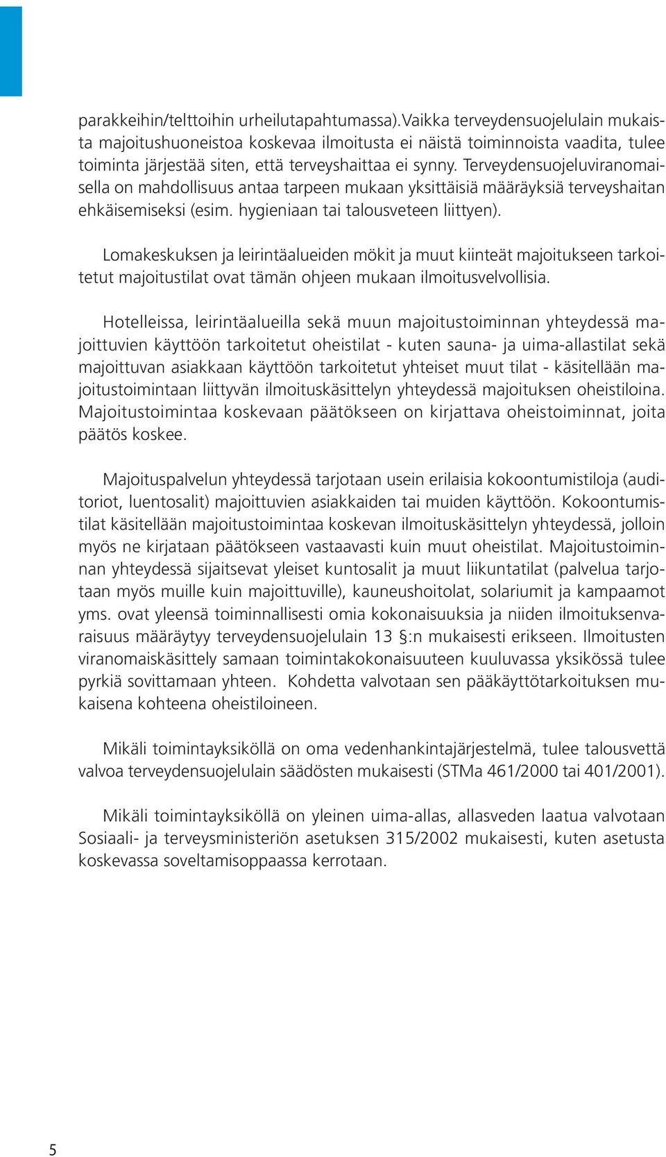 Terveydensuojeluviranomaisella on mahdollisuus antaa tarpeen mukaan yksittäisiä määräyksiä terveyshaitan ehkäisemiseksi (esim. hygieniaan tai talousveteen liittyen).