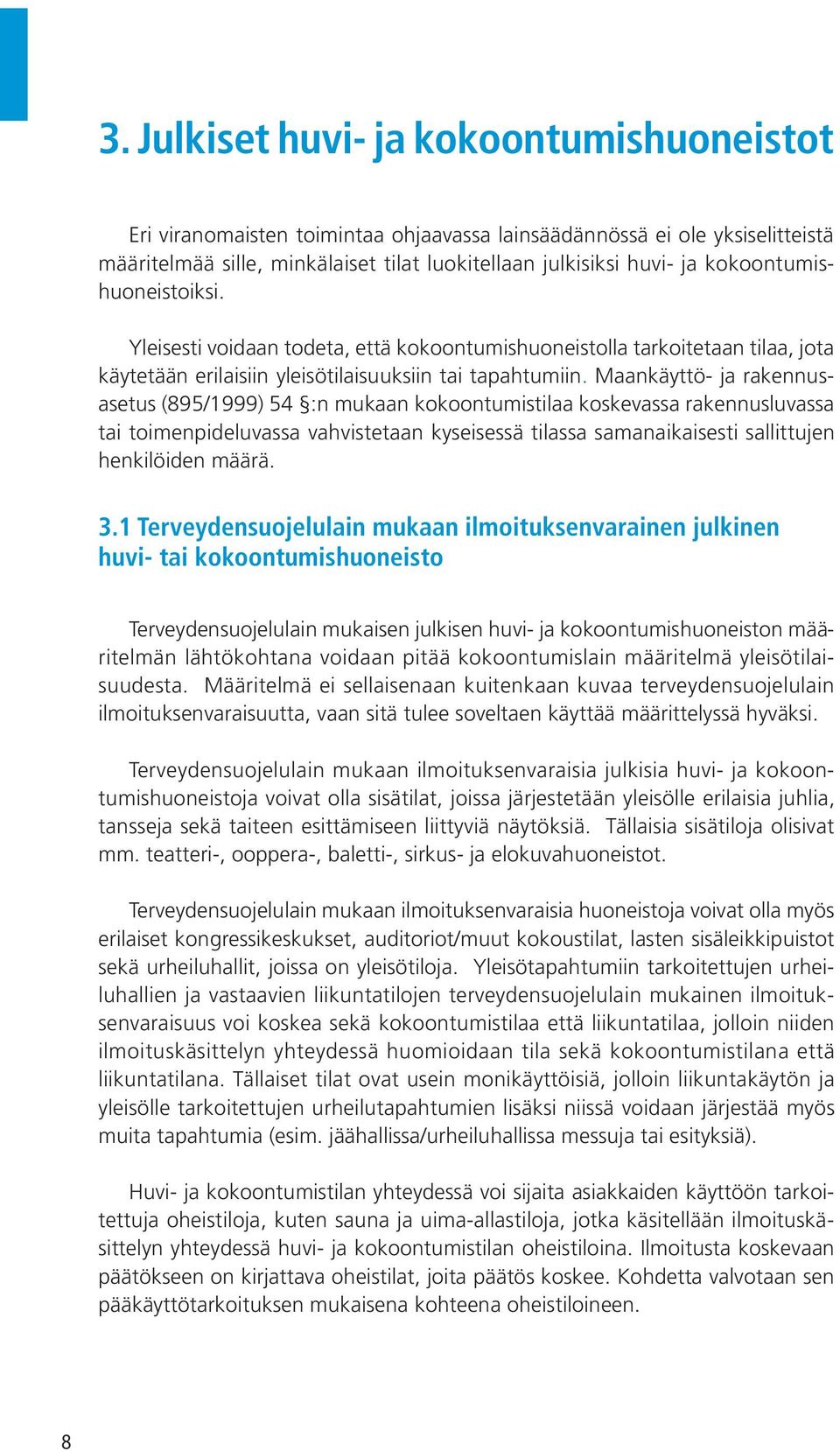 Maankäyttö- ja rakennusasetus (895/1999) 54 :n mukaan kokoontumistilaa koskevassa rakennusluvassa tai toimenpideluvassa vahvistetaan kyseisessä tilassa samanaikaisesti sallittujen henkilöiden määrä.