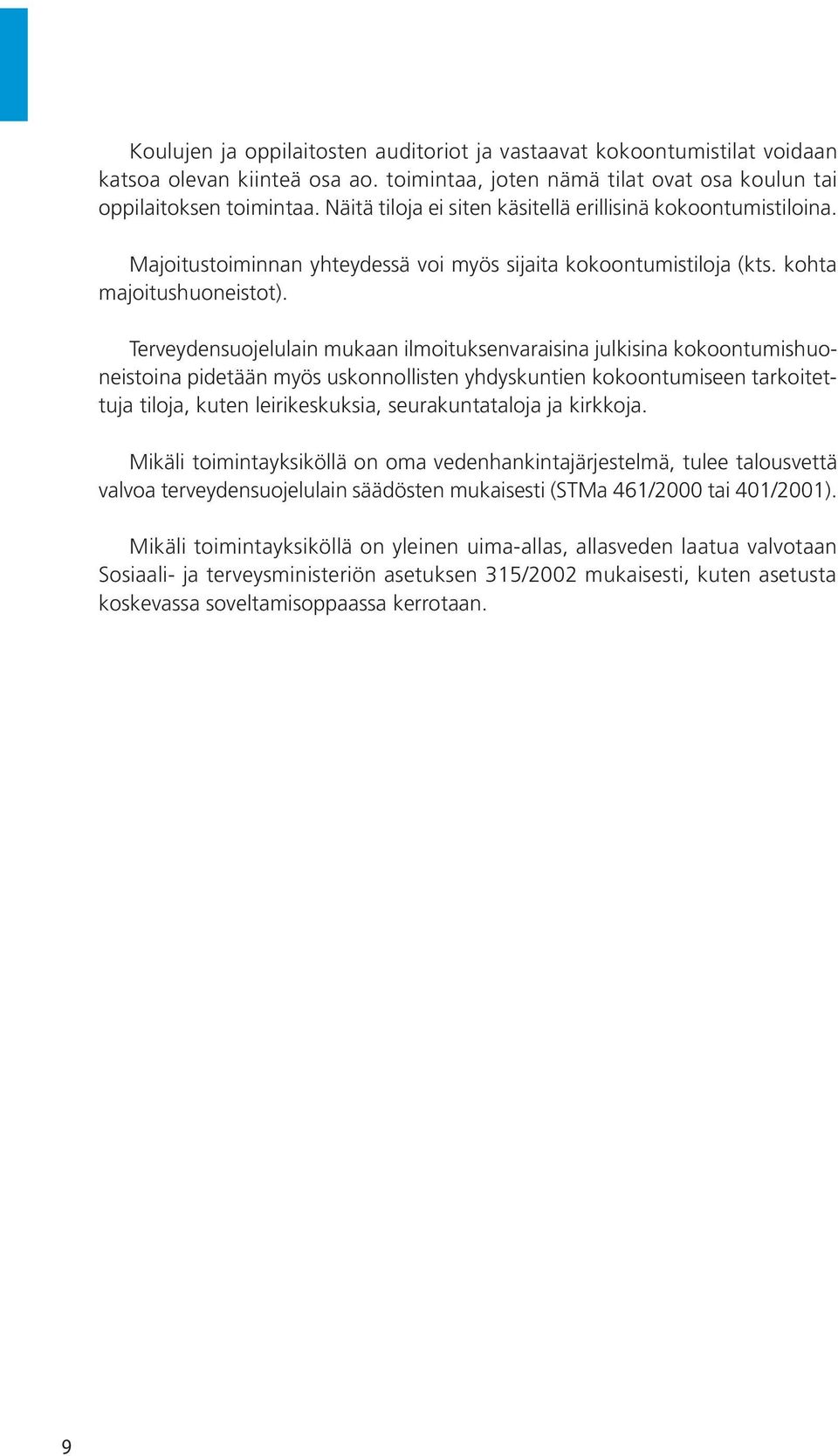 Terveydensuojelulain mukaan ilmoituksenvaraisina julkisina kokoontumishuoneistoina pidetään myös uskonnollisten yhdyskuntien kokoontumiseen tarkoitettuja tiloja, kuten leirikeskuksia,