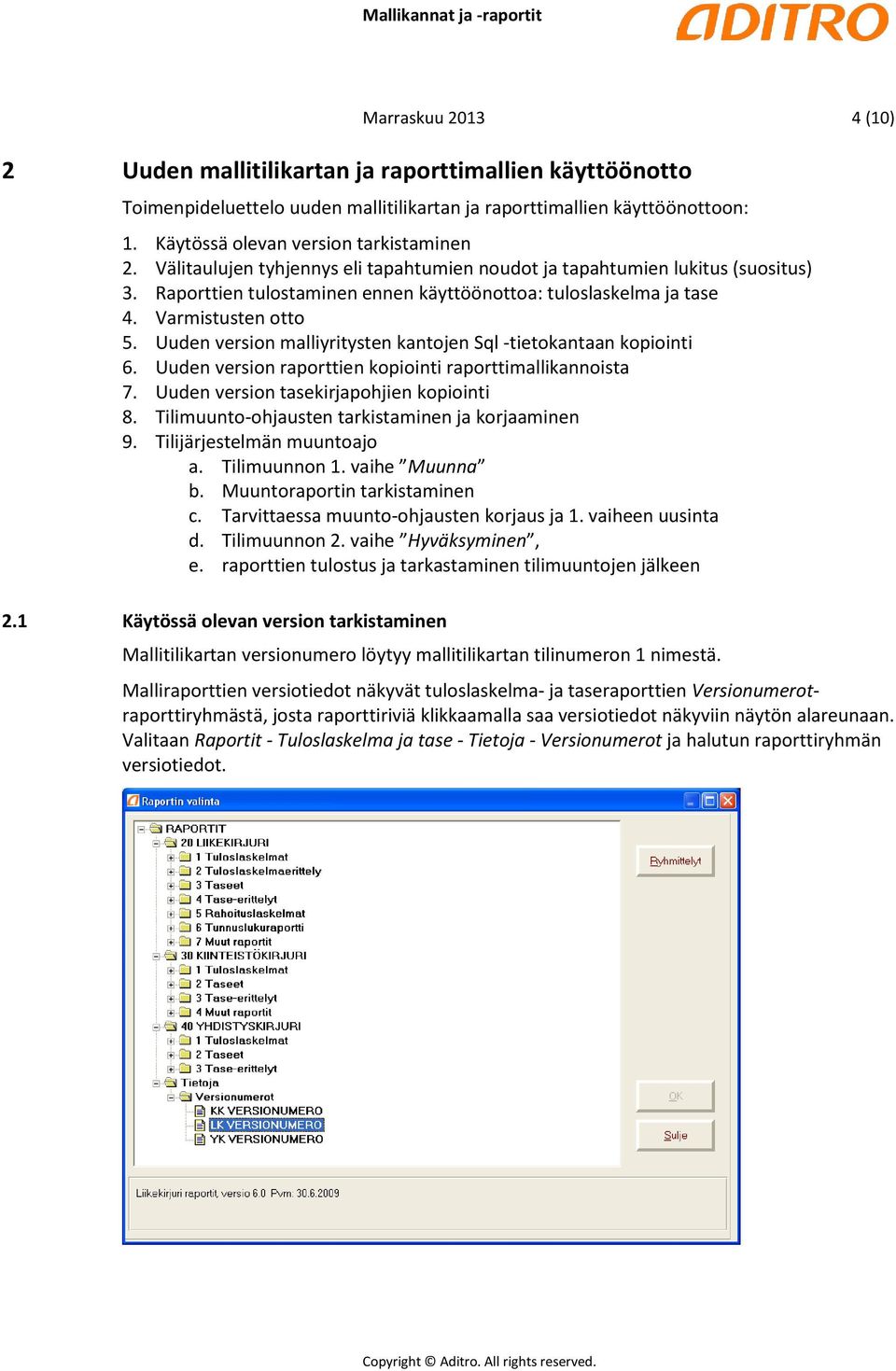 Uuden version malliyritysten kantojen Sql -tietokantaan kopiointi 6. Uuden version raporttien kopiointi raporttimallikannoista 7. Uuden version tasekirjapohjien kopiointi 8.