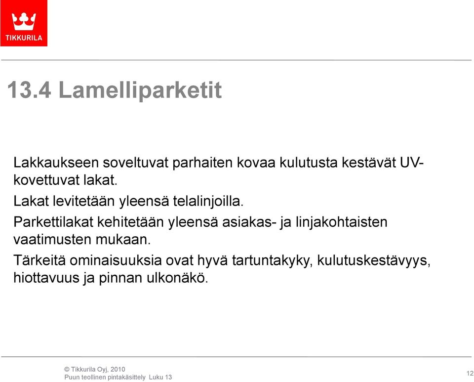 Parkettilakat kehitetään yleensä asiakas- ja linjakohtaisten vaatimusten mukaan.