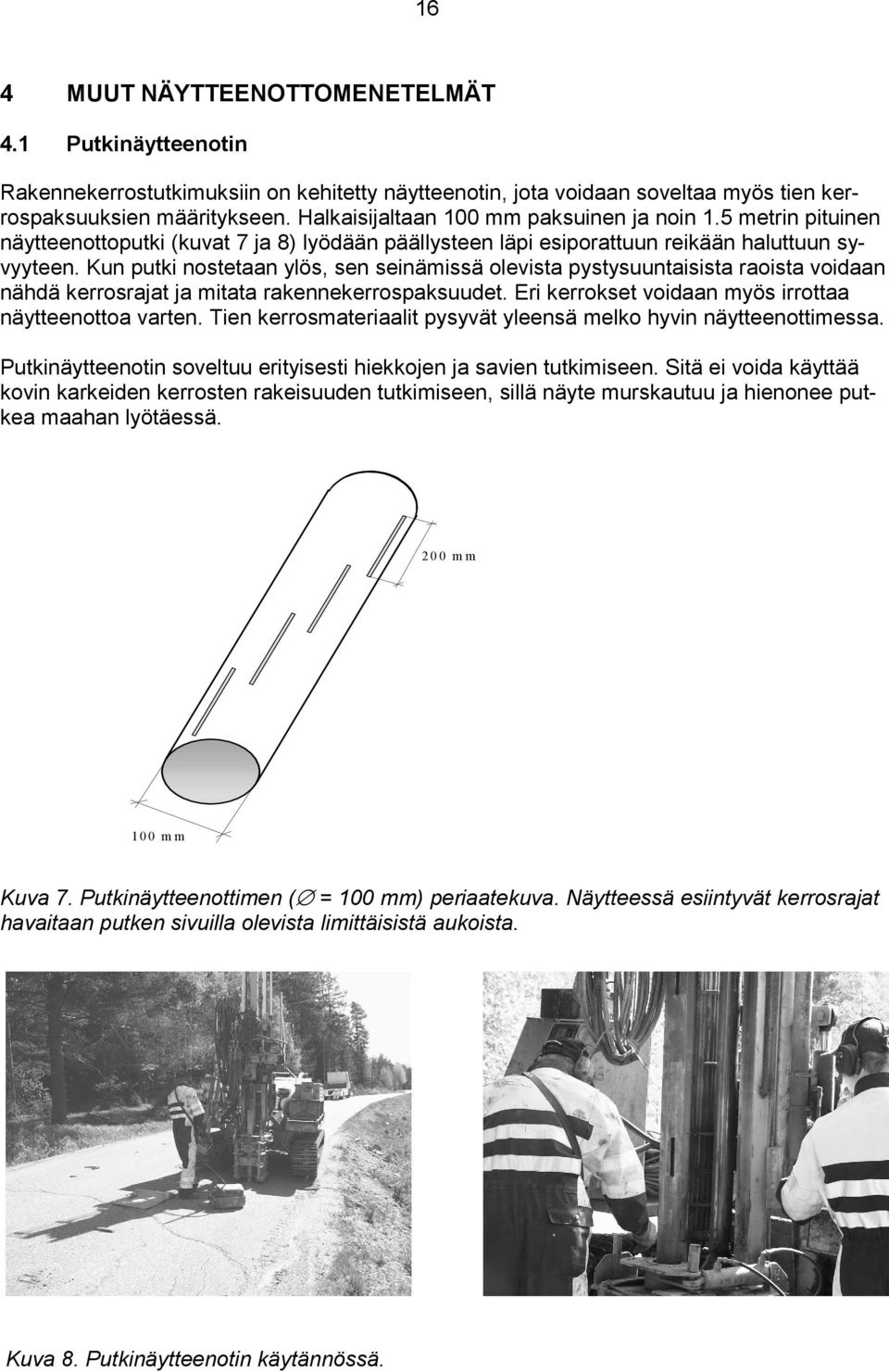 Näytettä tulee ottaa riittävästi, vähintään 5 kg/kerros tai kaikki ylösnostettu kerrosmateriaali. Näytteenottoa ja käsittelyä kuvataan myös kohdassa 3.3 ja näytetutkimuksia luvussa 7. 4.