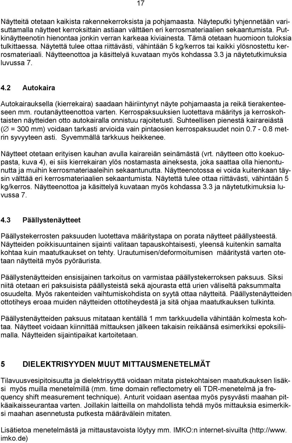 Tällöin säteilylähde asennetaan esireikään samaan tapaan kuin jäljempänä käsiteltävässä radiometrisessä putkimittauksessa.