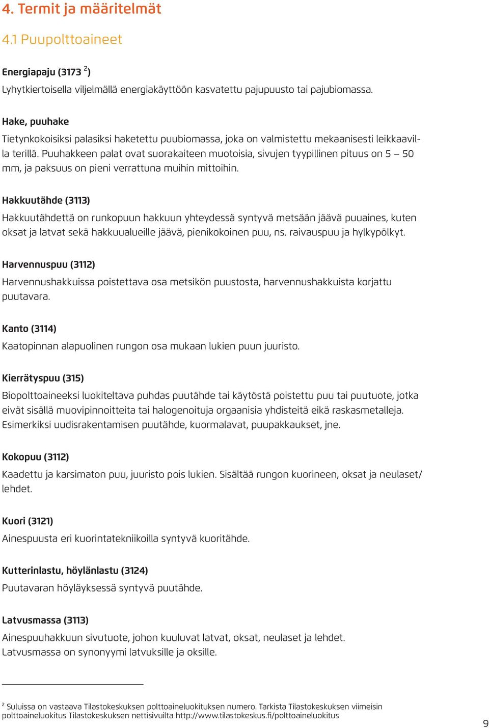 Puuhakkeen palat ovat suorakaiteen muotoisia, sivujen tyypillinen pituus on 5 50 mm, ja paksuus on pieni verrattuna muihin mittoihin.